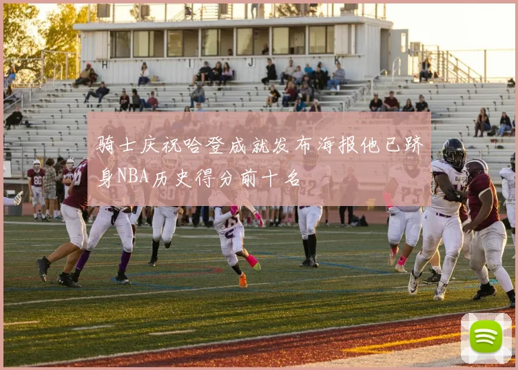 骑士庆祝哈登成就发布海报他已跻身NBA历史得分前十名