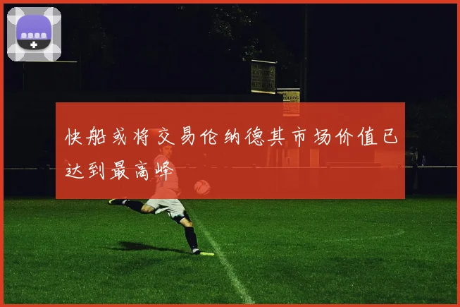 快船或将交易伦纳德其市场价值已达到最高峰
