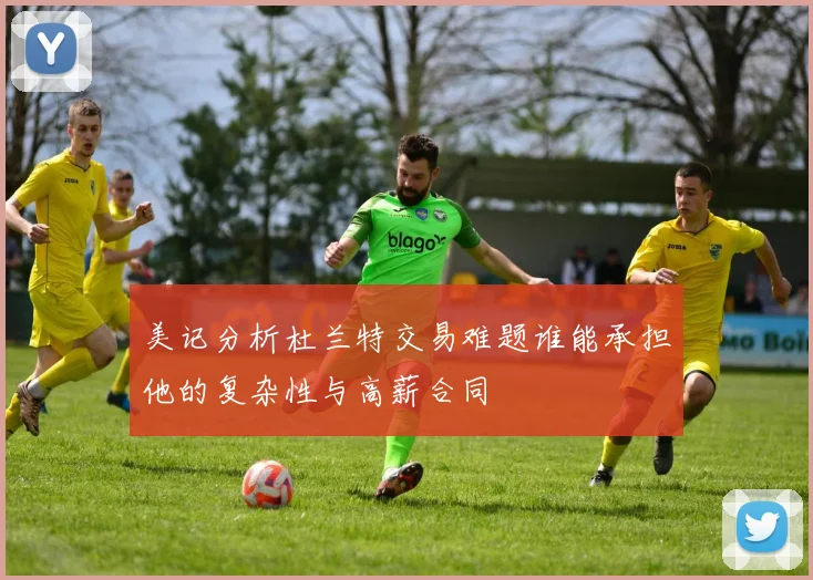 美记分析杜兰特交易难题谁能承担他的复杂性与高薪合同