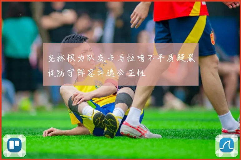 克林根为队友卡马拉鸣不平质疑最佳防守阵容评选公正性